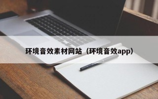 南平环境音效素材网站（环境音效app）