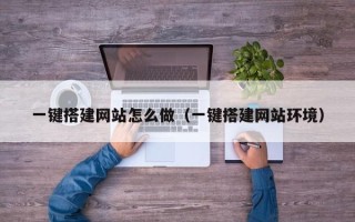 南平一键搭建网站怎么做（一键搭建网站环境）