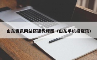 南平山东资讯网站搭建教程图（山东手机报资讯）